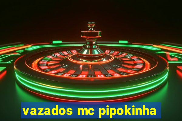 vazados mc pipokinha